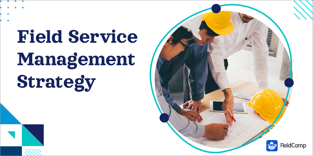 5 best field service management strategies
